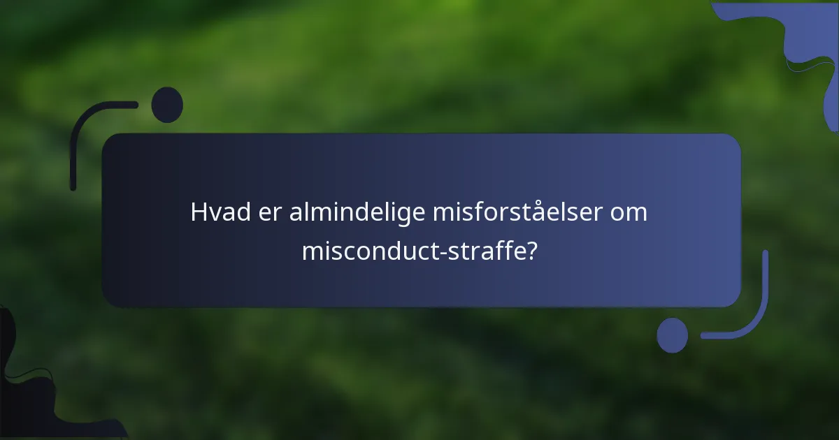 Hvad er almindelige misforståelser om misconduct-straffe?