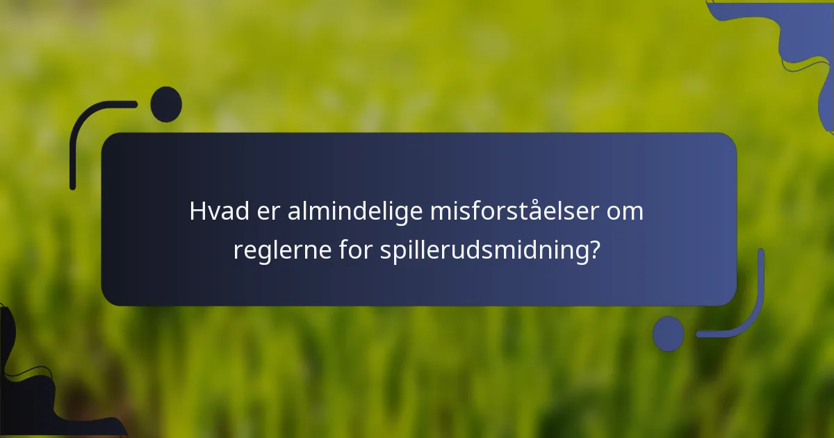 Hvad er almindelige misforståelser om reglerne for spillerudsmidning?