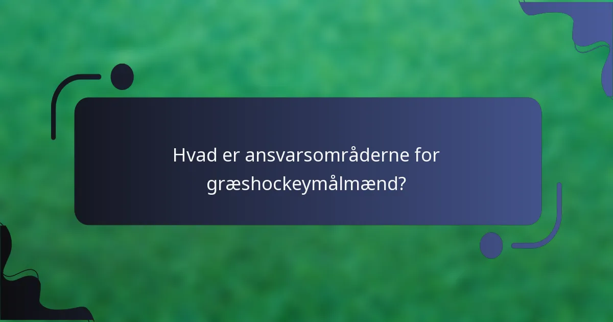 Hvad er ansvarsområderne for græshockeymålmænd?