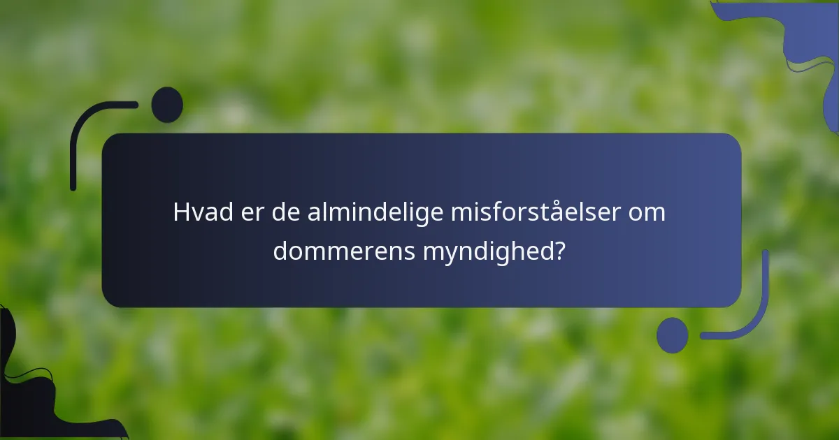 Hvad er de almindelige misforståelser om dommerens myndighed?