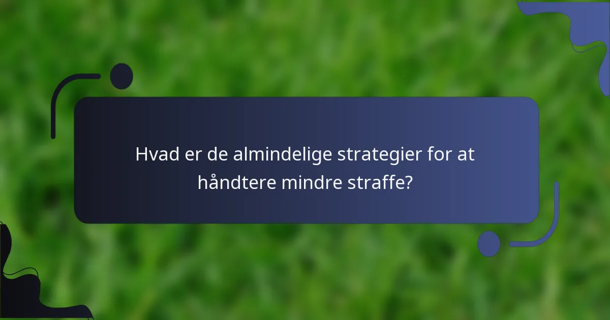 Hvad er de almindelige strategier for at håndtere mindre straffe?