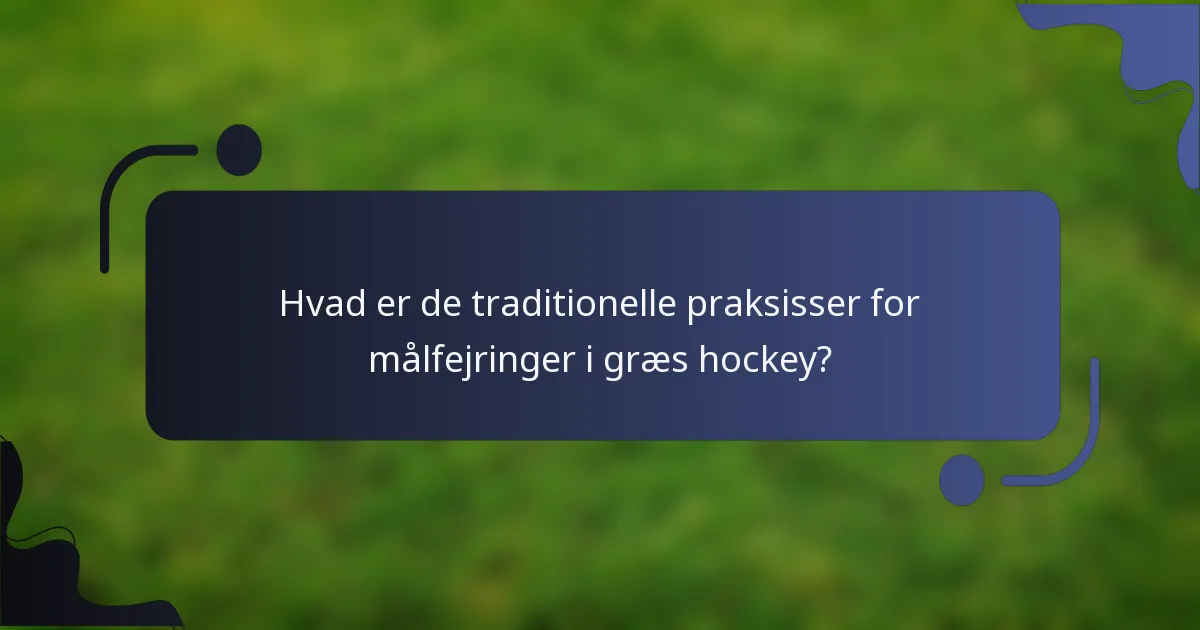 Hvad er de traditionelle praksisser for målfejringer i græs hockey?
