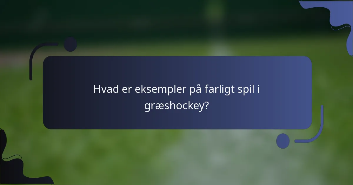 Hvad er eksempler på farligt spil i græshockey?