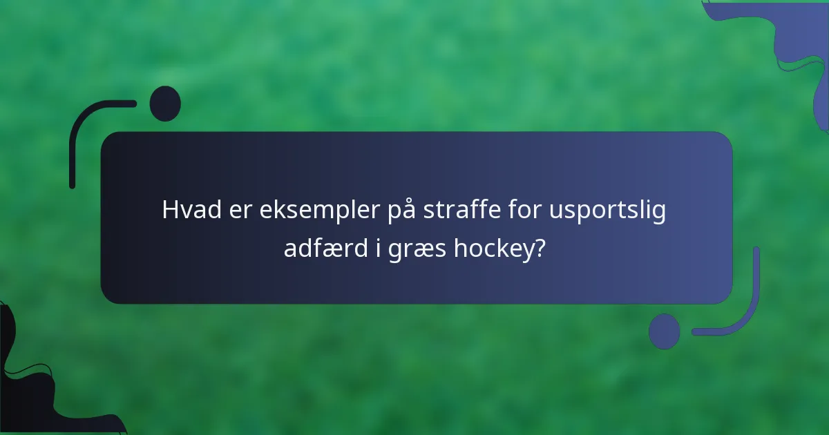 Hvad er eksempler på straffe for usportslig adfærd i græs hockey?