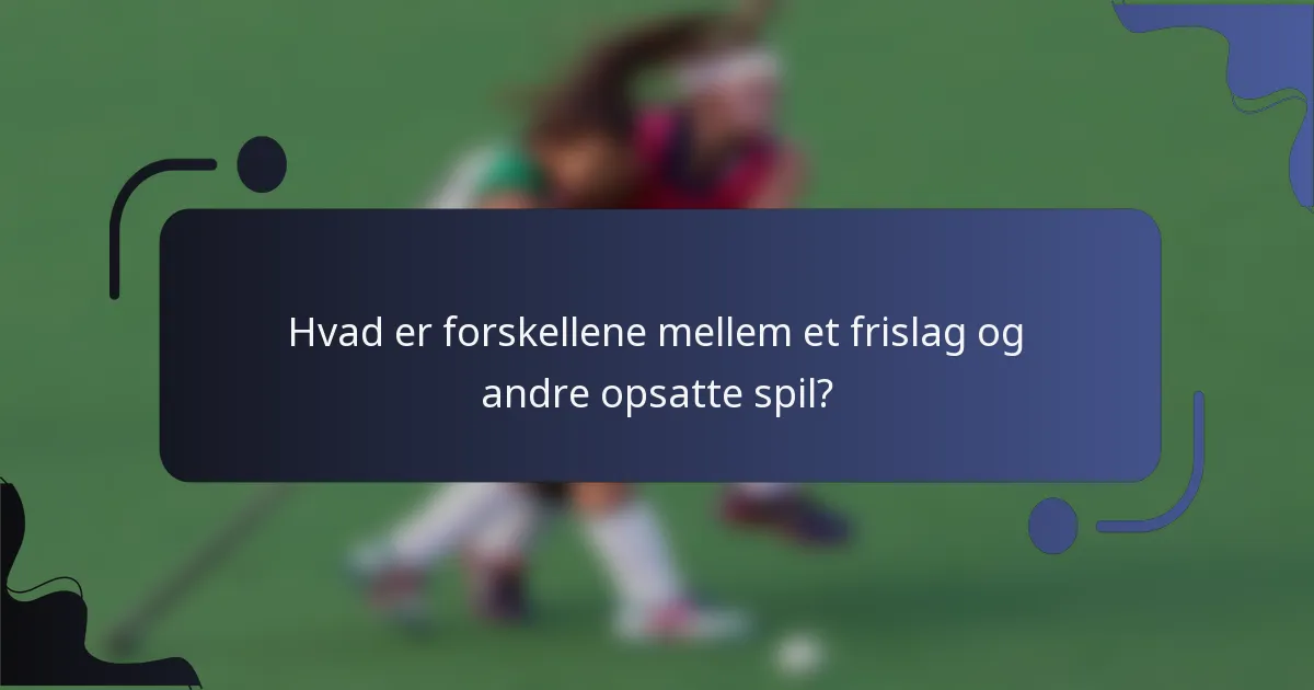 Hvad er forskellene mellem et frislag og andre opsatte spil?