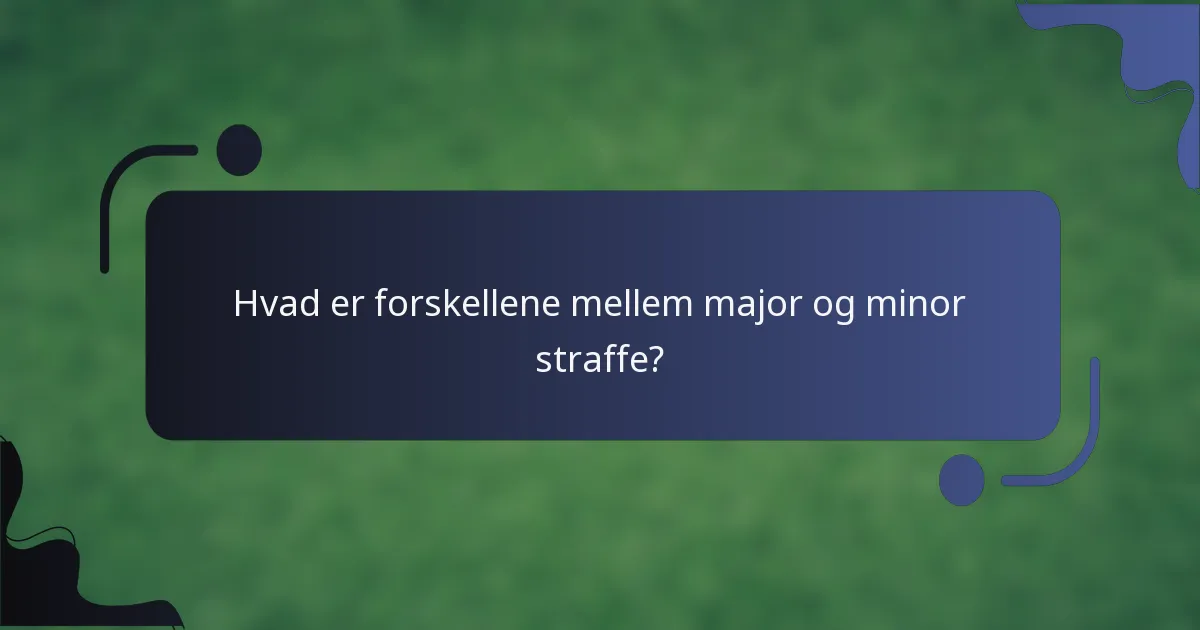 Hvad er forskellene mellem major og minor straffe?