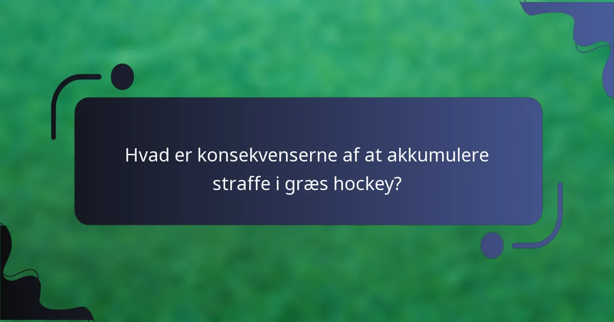 Hvad er konsekvenserne af at akkumulere straffe i græs hockey?