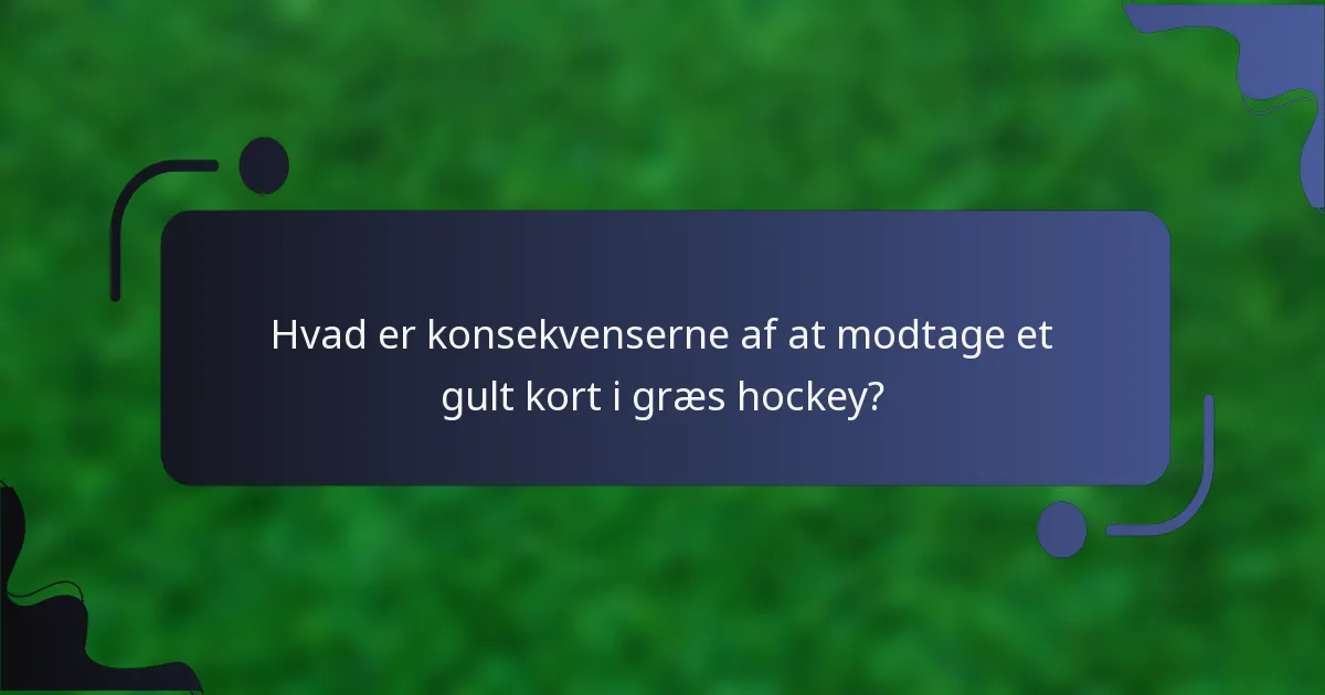 Hvad er konsekvenserne af at modtage et gult kort i græs hockey?