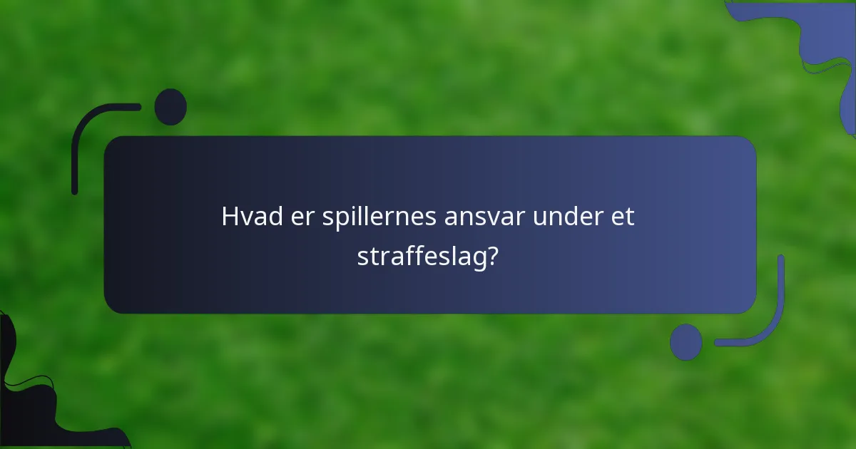Hvad er spillernes ansvar under et straffeslag?