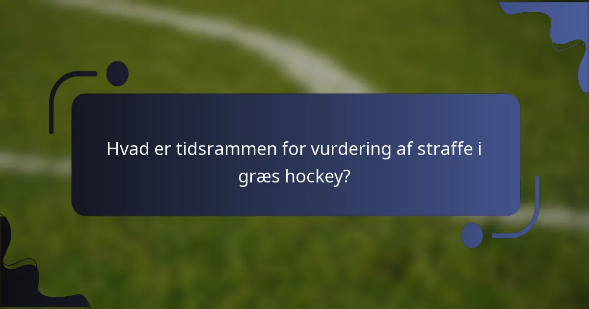 Hvad er tidsrammen for vurdering af straffe i græs hockey?