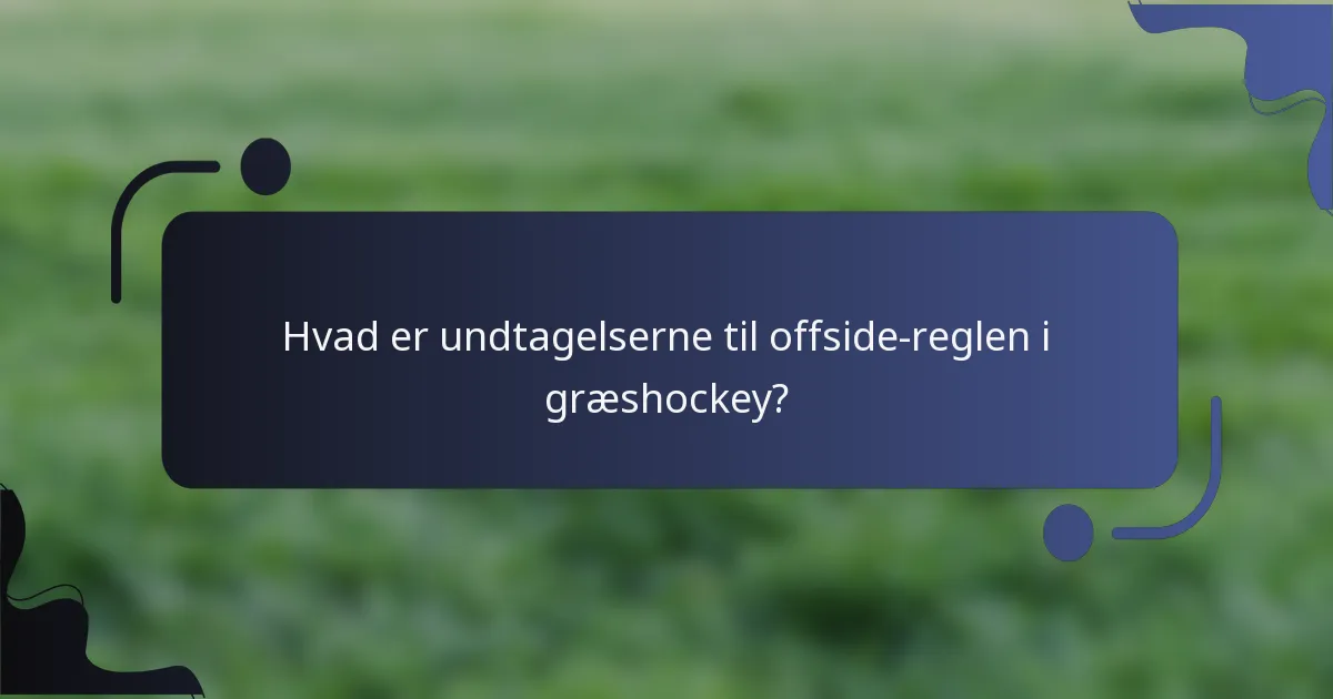 Hvad er undtagelserne til offside-reglen i græshockey?
