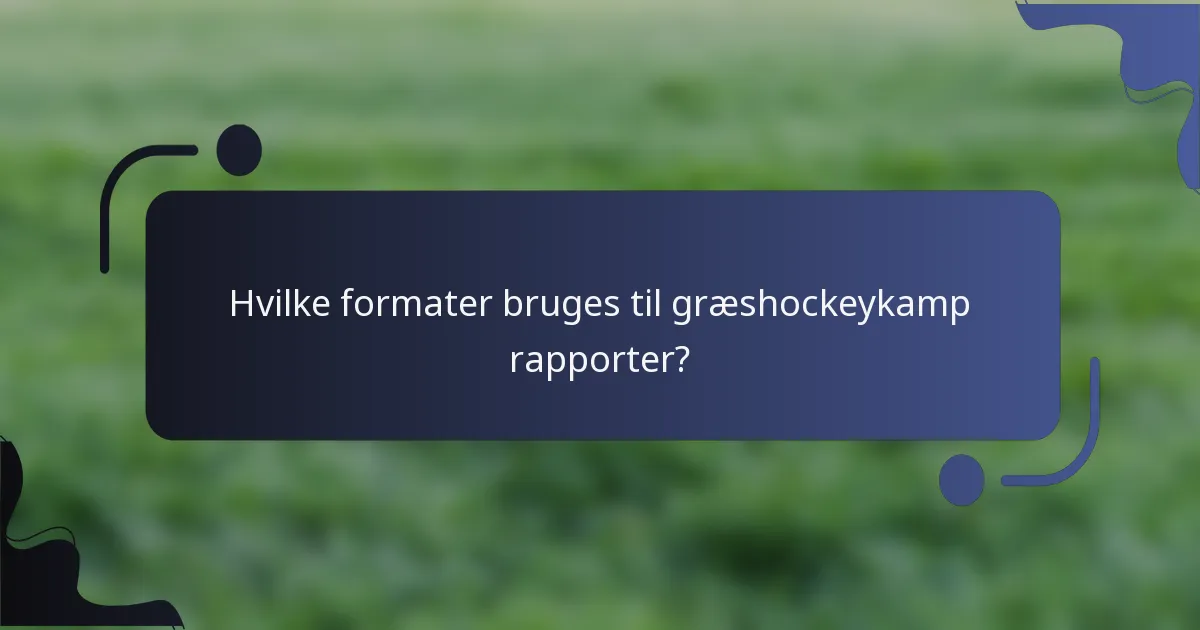 Hvilke formater bruges til græshockeykamp rapporter?