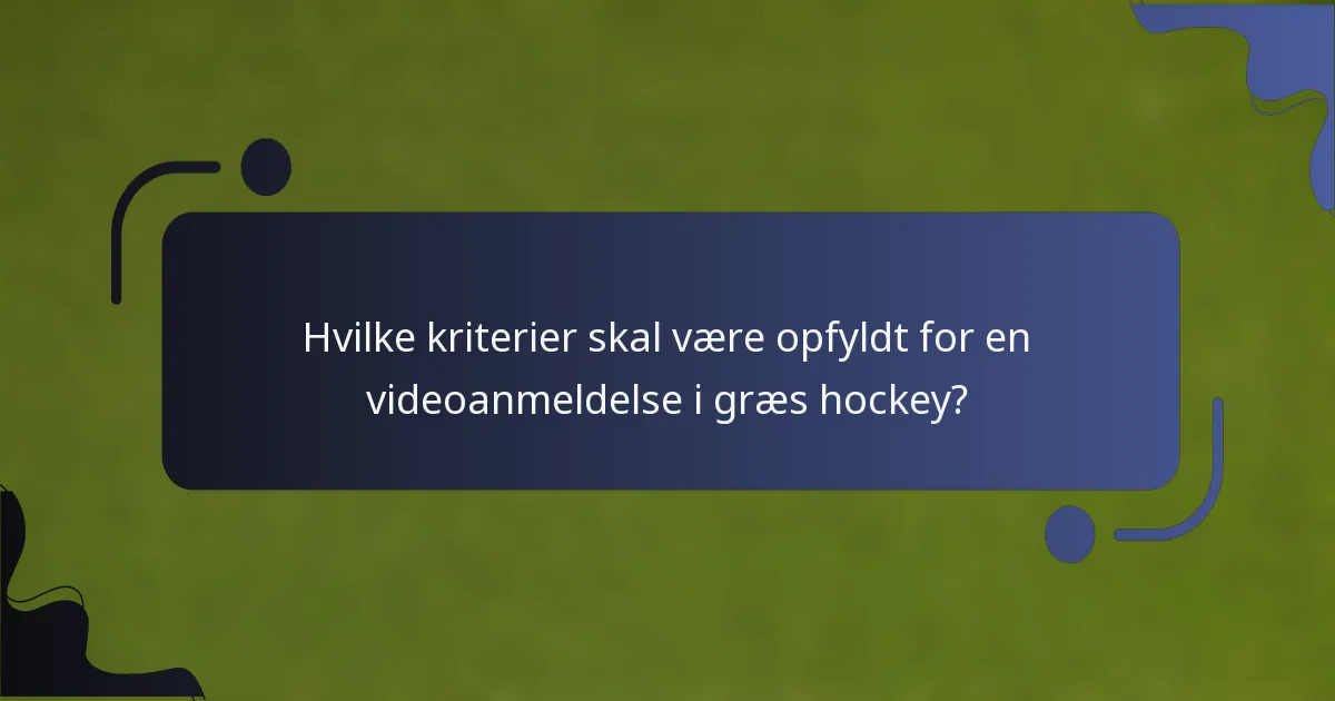 Hvilke kriterier skal være opfyldt for en videoanmeldelse i græs hockey?