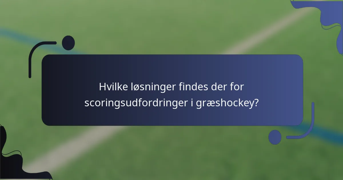 Hvilke løsninger findes der for scoringsudfordringer i græshockey?
