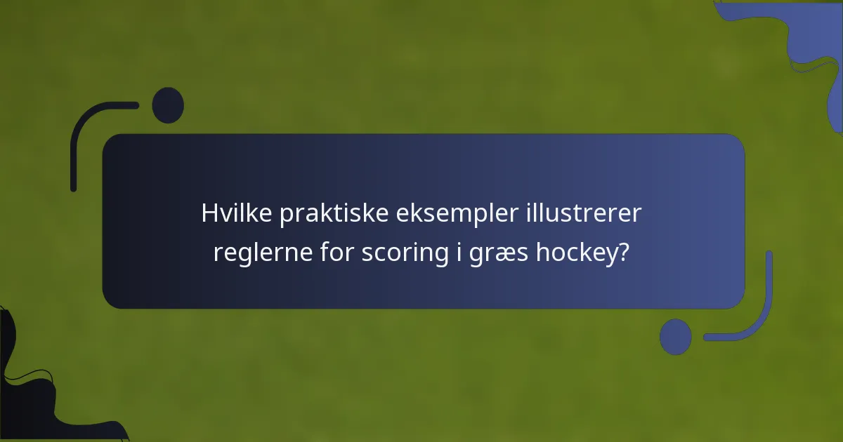 Hvilke praktiske eksempler illustrerer reglerne for scoring i græs hockey?