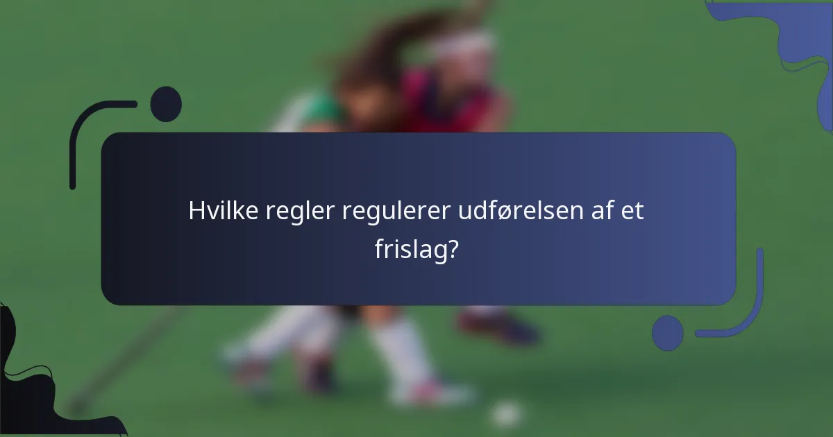 Hvilke regler regulerer udførelsen af et frislag?