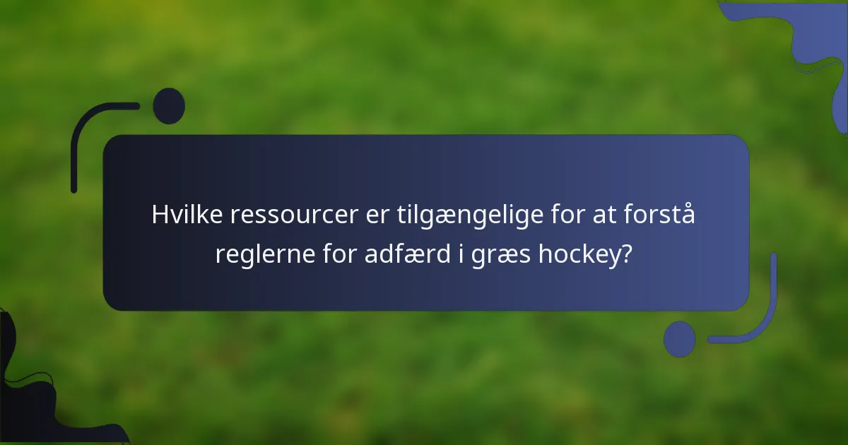 Hvilke ressourcer er tilgængelige for at forstå reglerne for adfærd i græs hockey?