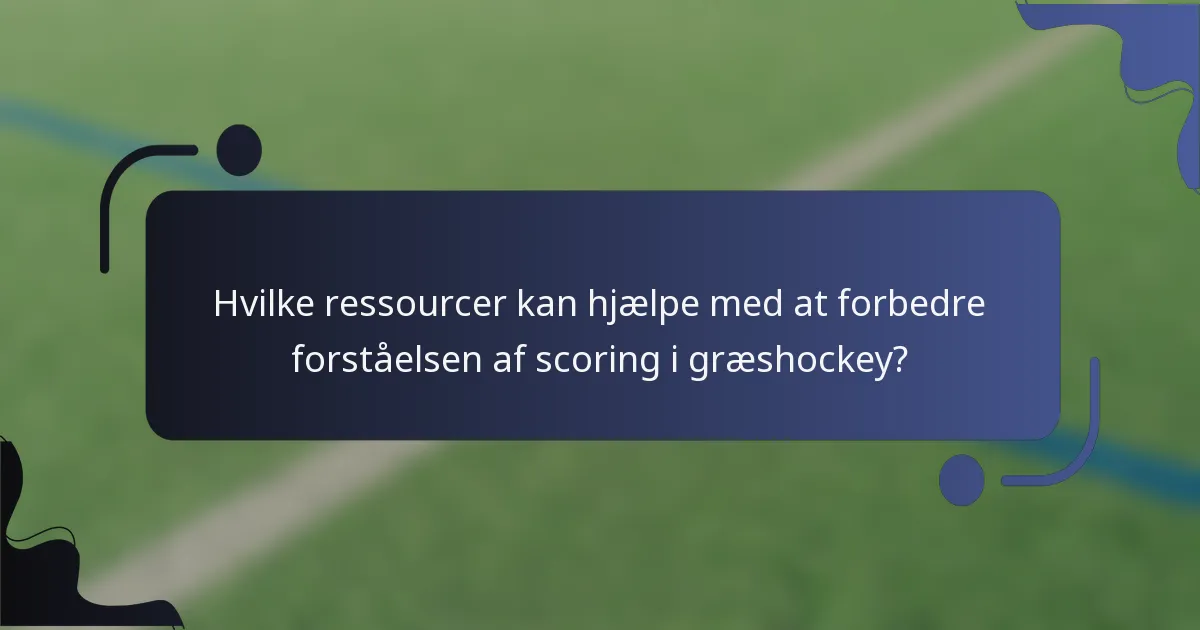 Hvilke ressourcer kan hjælpe med at forbedre forståelsen af scoring i græshockey?