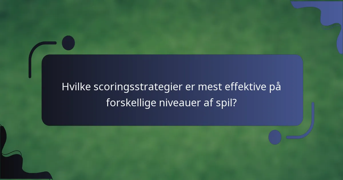 Hvilke scoringsstrategier er mest effektive på forskellige niveauer af spil?