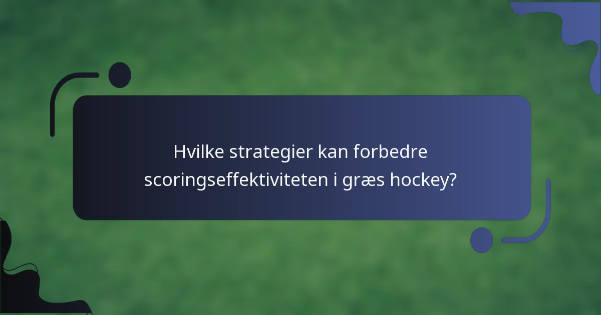 Hvilke strategier kan forbedre scoringseffektiviteten i græs hockey?
