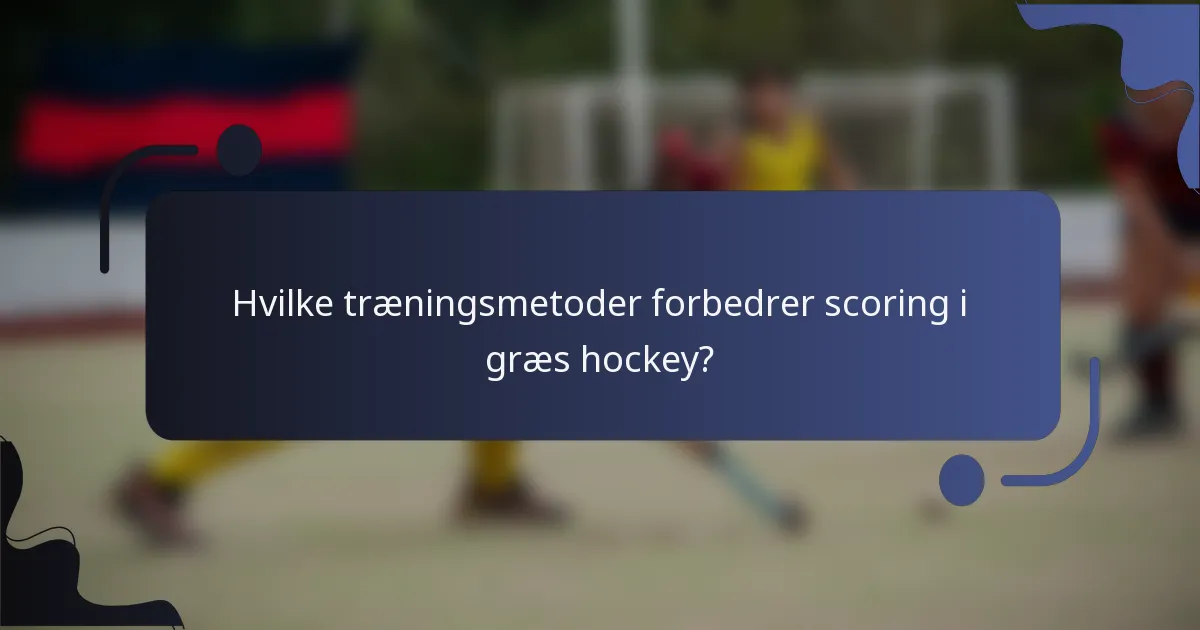 Hvilke træningsmetoder forbedrer scoring i græs hockey?