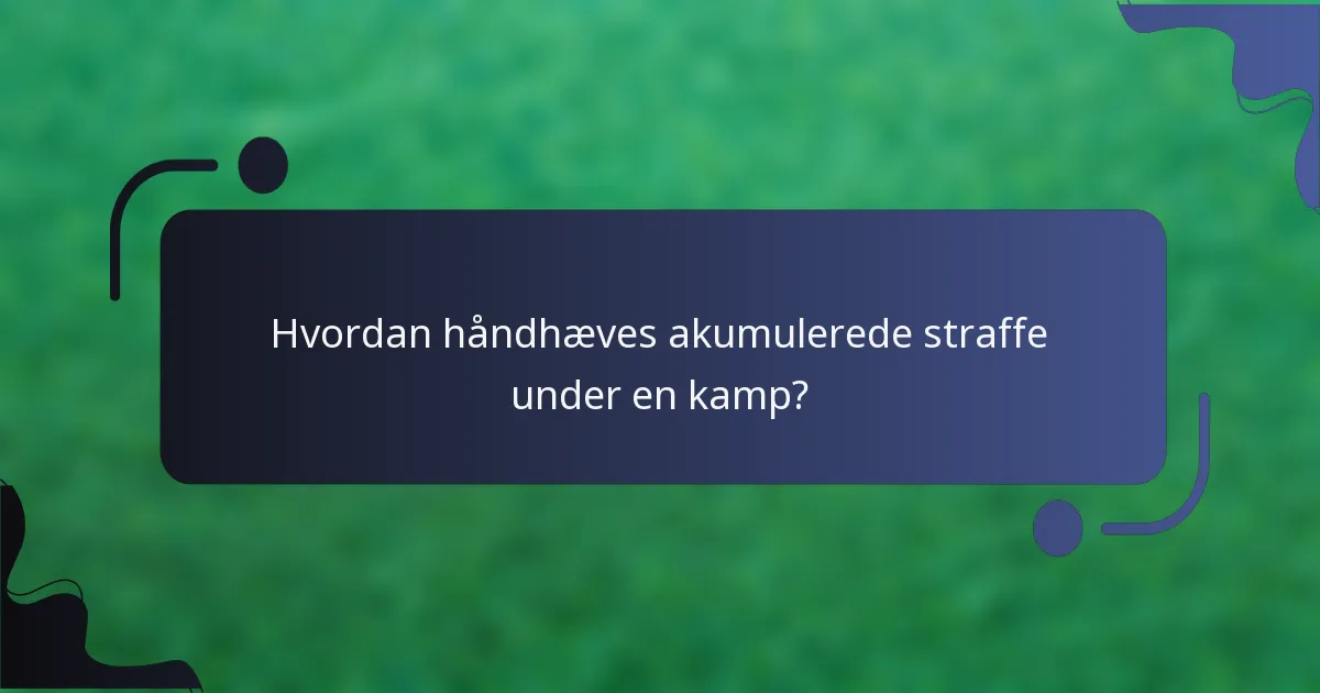 Hvordan håndhæves akumulerede straffe under en kamp?