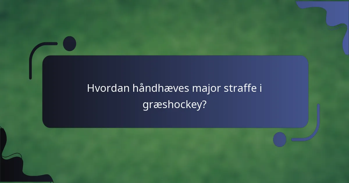 Hvordan håndhæves major straffe i græshockey?