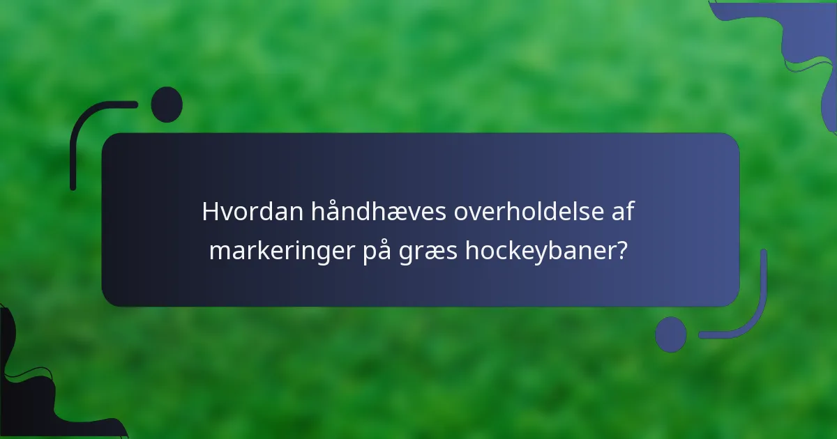 Hvordan håndhæves overholdelse af markeringer på græs hockeybaner?