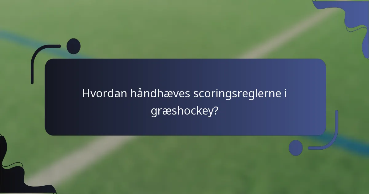 Hvordan håndhæves scoringsreglerne i græshockey?