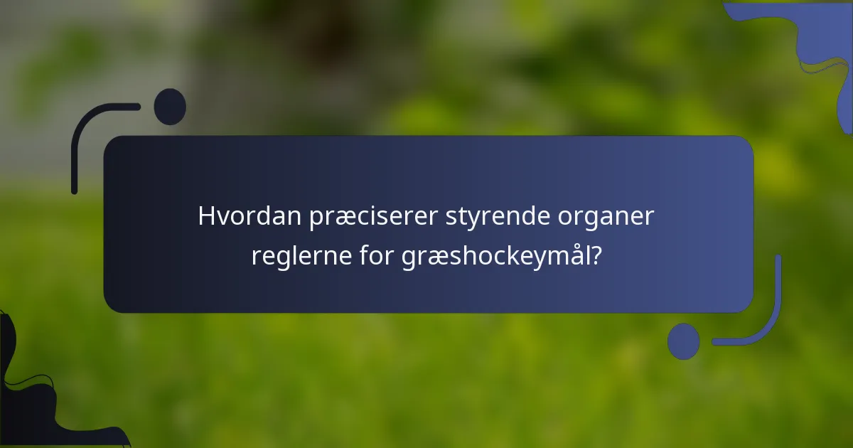 Hvordan præciserer styrende organer reglerne for græshockeymål?
