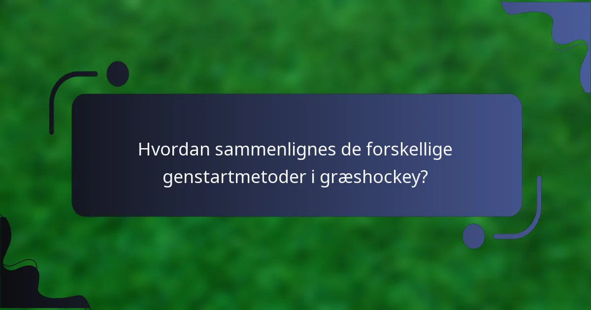 Hvordan sammenlignes de forskellige genstartmetoder i græshockey?