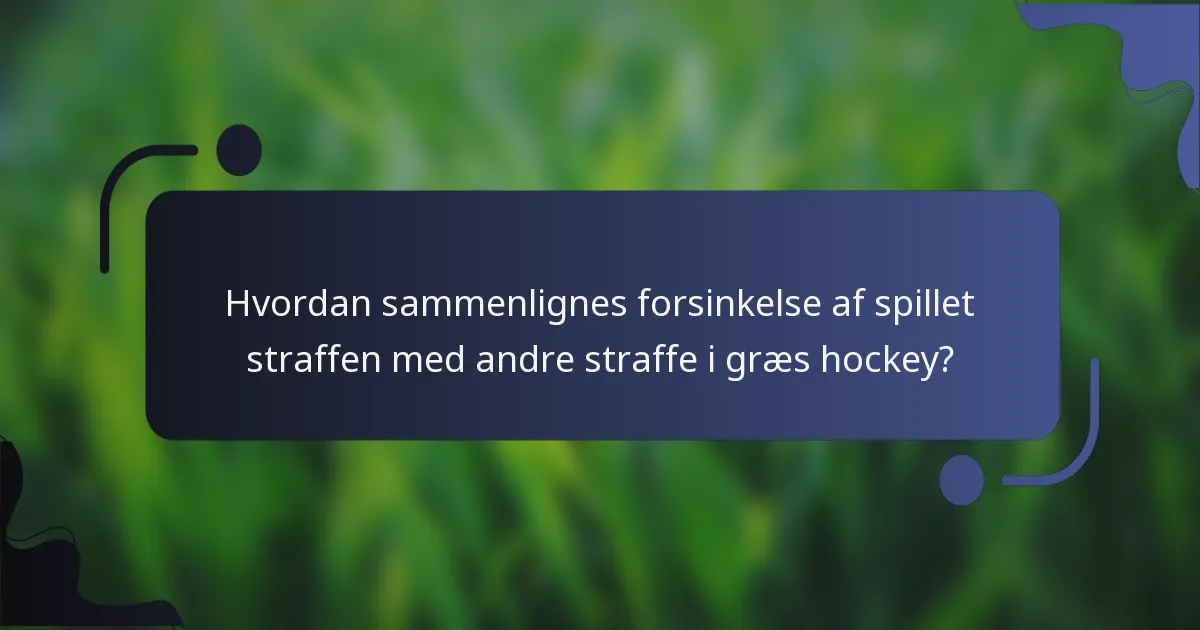 Hvordan sammenlignes forsinkelse af spillet straffen med andre straffe i græs hockey?
