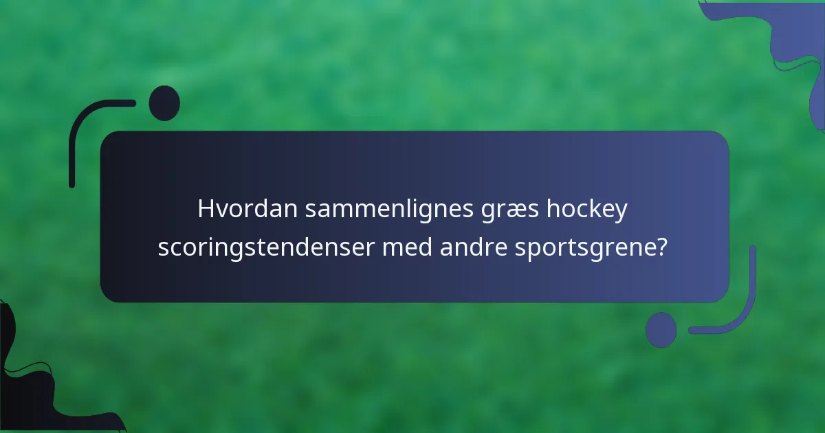 Hvordan sammenlignes græs hockey scoringstendenser med andre sportsgrene?