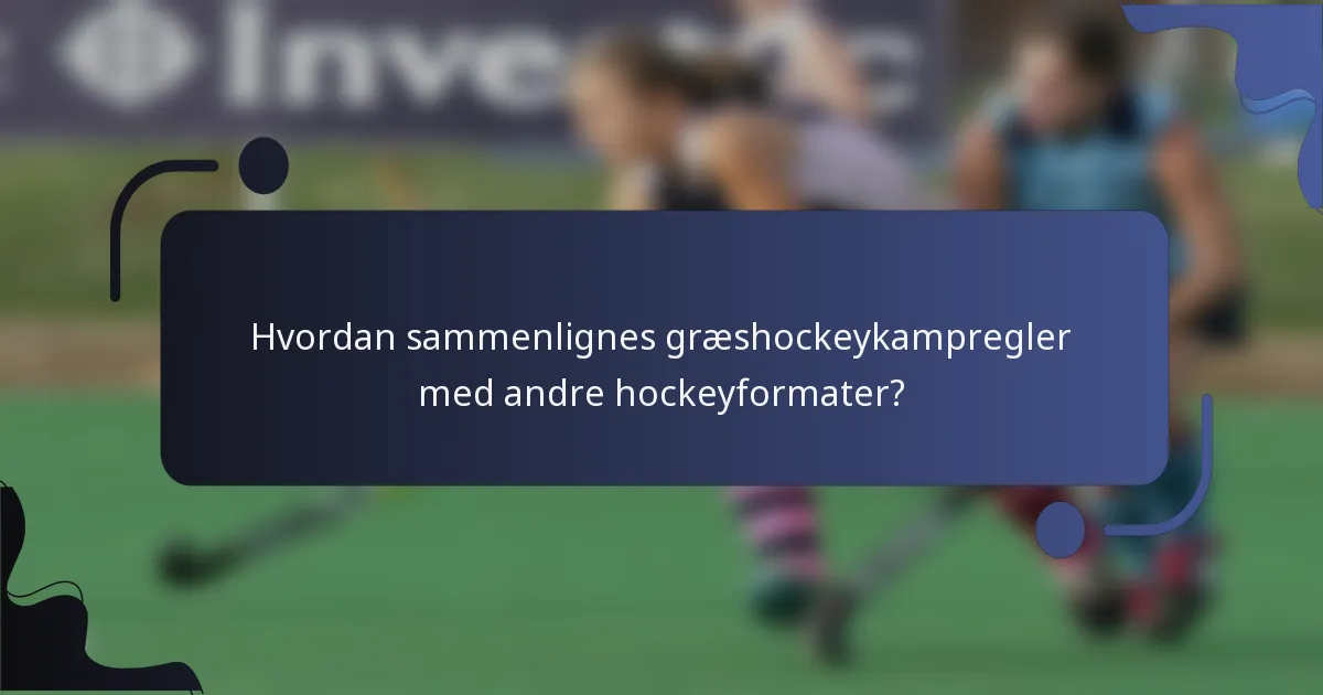 Hvordan sammenlignes græshockeykampregler med andre hockeyformater?