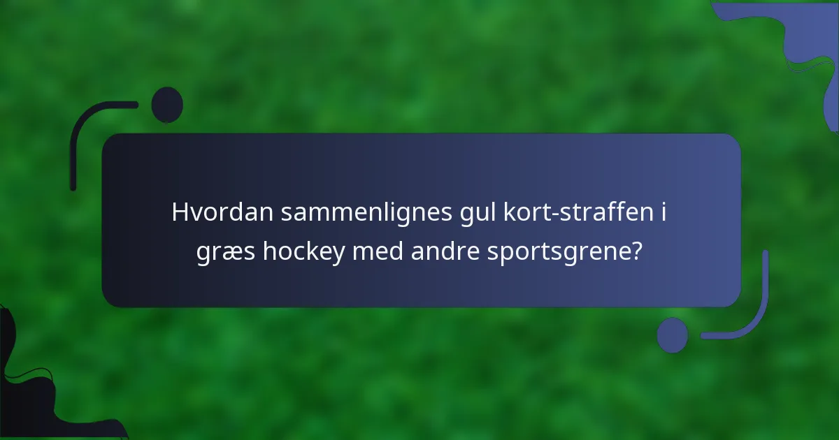 Hvordan sammenlignes gul kort-straffen i græs hockey med andre sportsgrene?