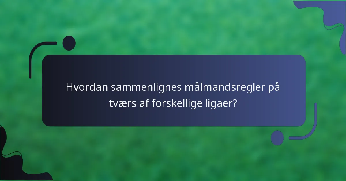 Hvordan sammenlignes målmandsregler på tværs af forskellige ligaer?