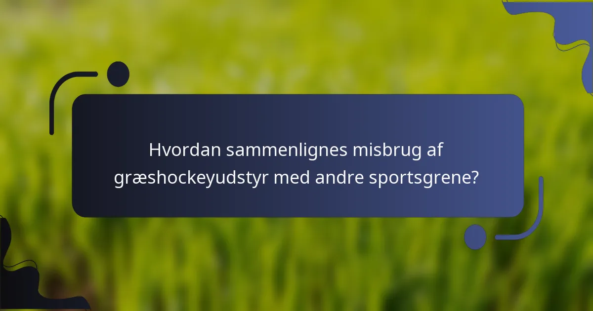 Hvordan sammenlignes misbrug af græshockeyudstyr med andre sportsgrene?