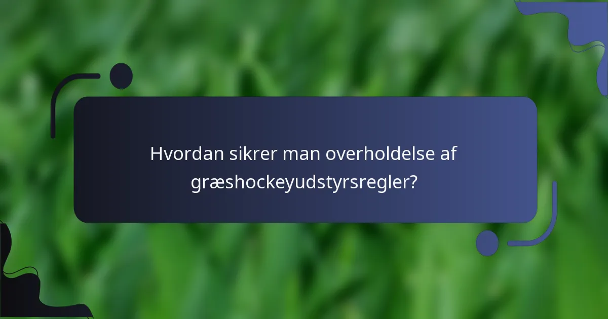Hvordan sikrer man overholdelse af græshockeyudstyrsregler?