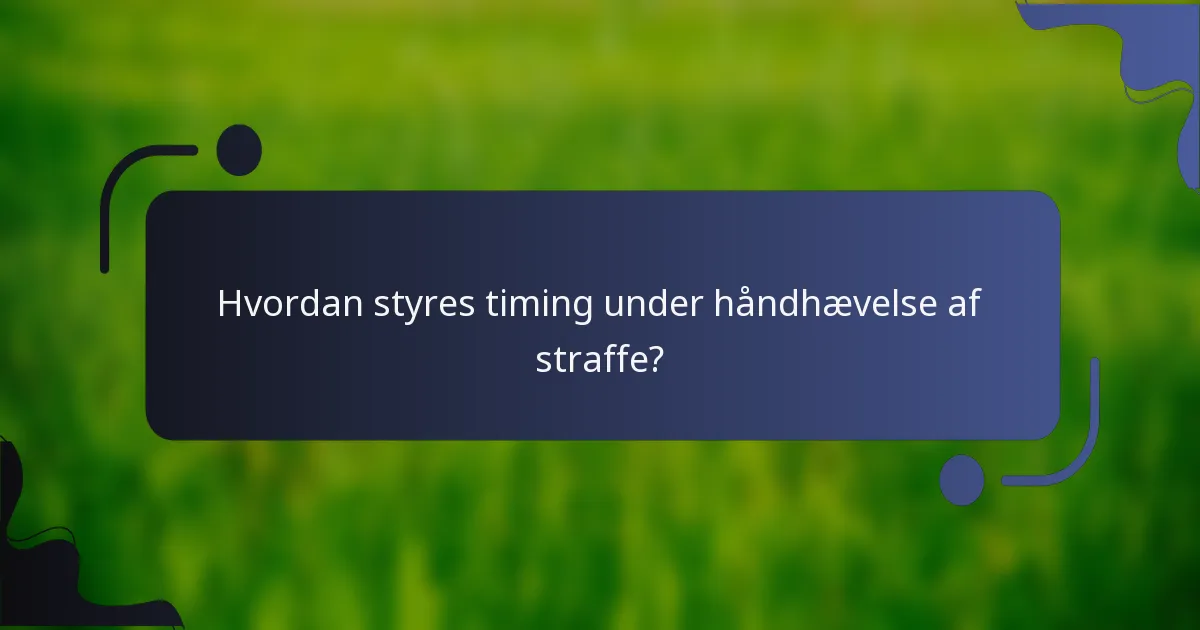 Hvordan styres timing under håndhævelse af straffe?