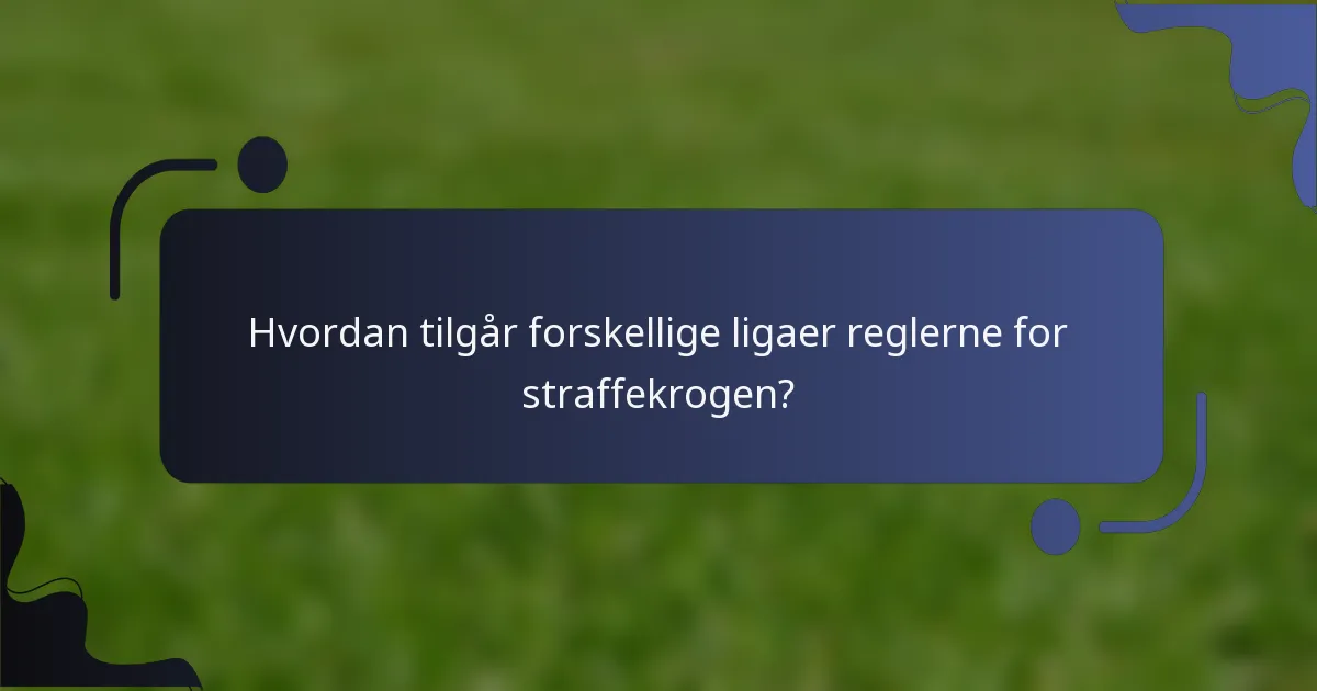 Hvordan tilgår forskellige ligaer reglerne for straffekrogen?