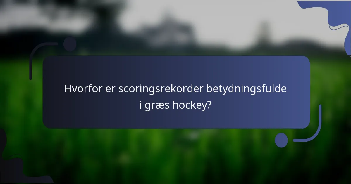 Hvorfor er scoringsrekorder betydningsfulde i græs hockey?
