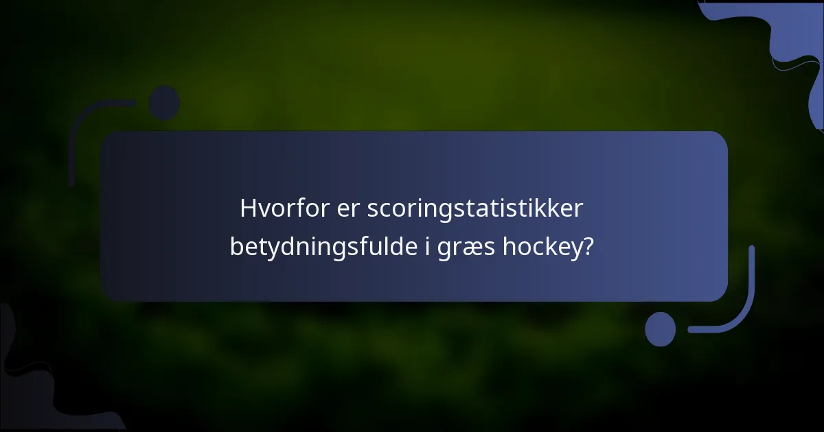 Hvorfor er scoringstatistikker betydningsfulde i græs hockey?